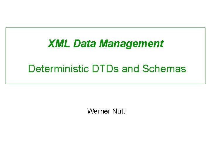 XML Data Management Deterministic DTDs and Schemas Werner Nutt 