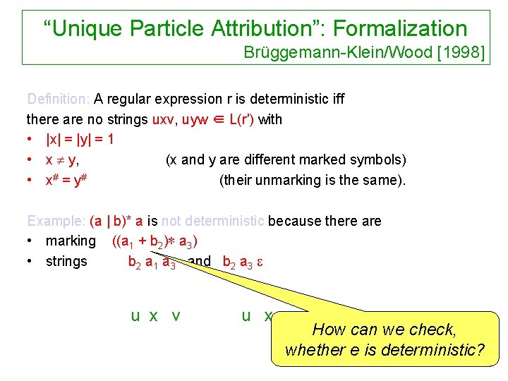 “Unique Particle Attribution”: Formalization Brüggemann-Klein/Wood [1998] Definition: A regular expression r is deterministic iff