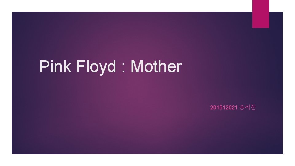Pink Floyd : Mother 201512021 송석진 