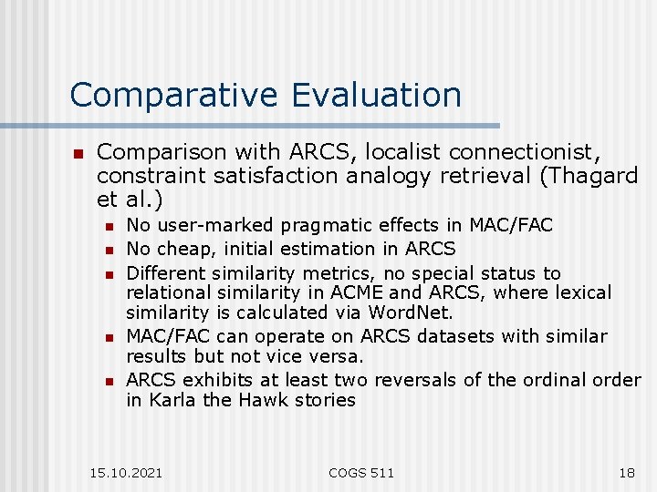 Comparative Evaluation n Comparison with ARCS, localist connectionist, constraint satisfaction analogy retrieval (Thagard et