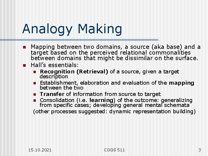 Analogy Making n n Mapping between two domains, a source (aka base) and a