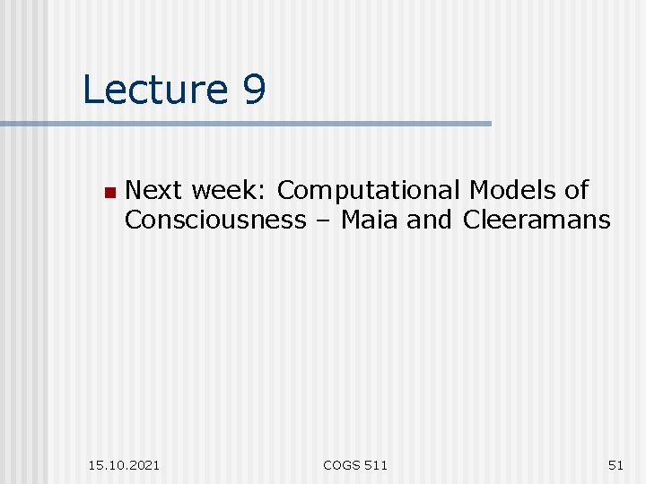 Lecture 9 n Next week: Computational Models of Consciousness – Maia and Cleeramans 15.