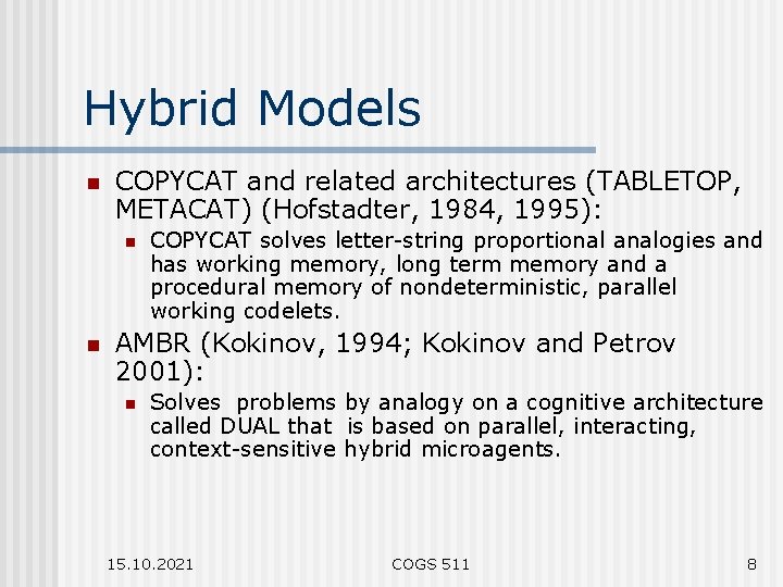 Hybrid Models n COPYCAT and related architectures (TABLETOP, METACAT) (Hofstadter, 1984, 1995): n n