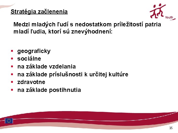 Stratégia začlenenia Medzi mladých ľudí s nedostatkom príležitostí patria mladí ľudia, ktorí sú znevýhodnení: