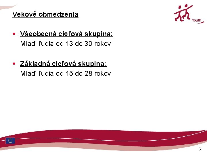 Vekové obmedzenia § Všeobecná cieľová skupina: Mladí ľudia od 13 do 30 rokov §