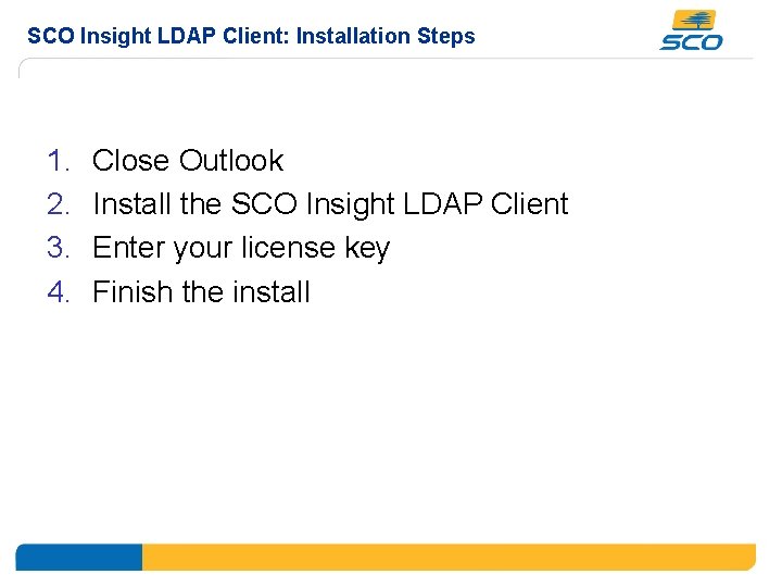 SCO Insight LDAP Client: Installation Steps 1. 2. 3. 4. Close Outlook Install the