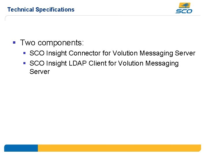 Technical Specifications § Two components: § SCO Insight Connector for Volution Messaging Server §