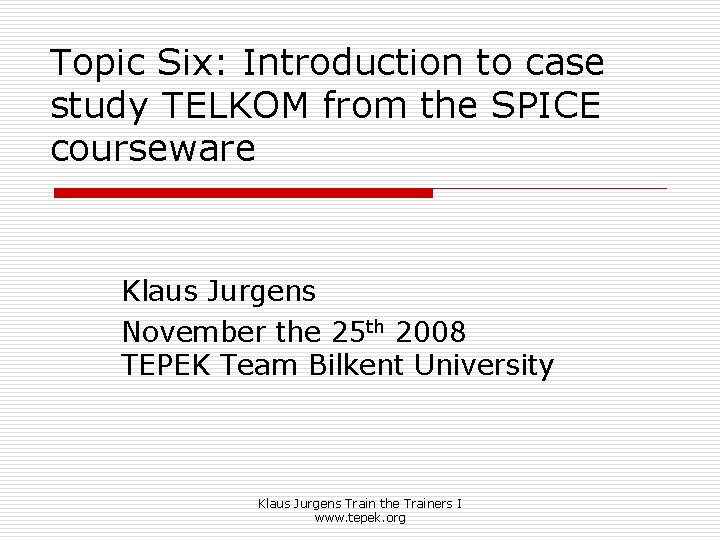 Topic Six: Introduction to case study TELKOM from the SPICE courseware Klaus Jurgens November Topic Six: Introduction to case study TELKOM from the SPICE courseware Klaus Jurgens November