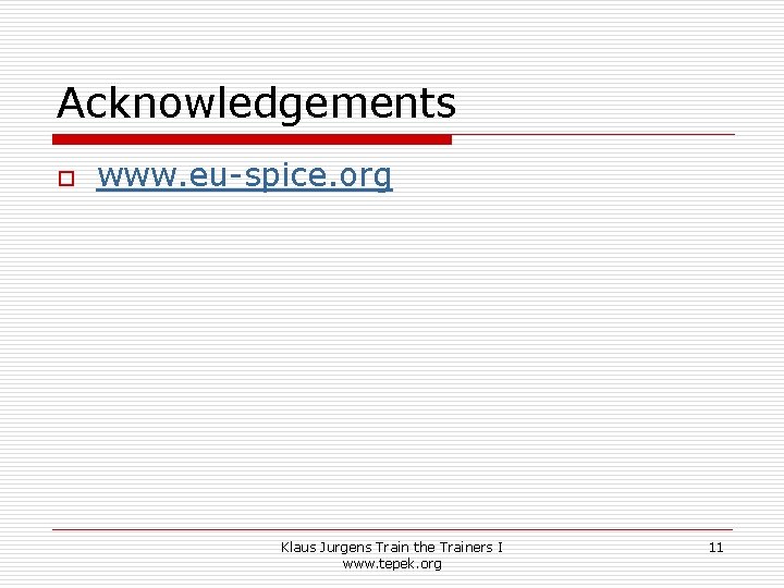 Acknowledgements o www. eu-spice. org Klaus Jurgens Train the Trainers I www. tepek. org Acknowledgements o www. eu-spice. org Klaus Jurgens Train the Trainers I www. tepek. org