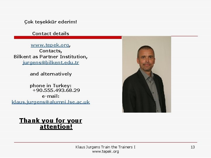 Çok teşekkür ederim! Contact details www. tepek. org, Contacts, Bilkent as Partner Institution, jurgens@bilkent. Çok teşekkür ederim! Contact details www. tepek. org, Contacts, Bilkent as Partner Institution, jurgens@bilkent.