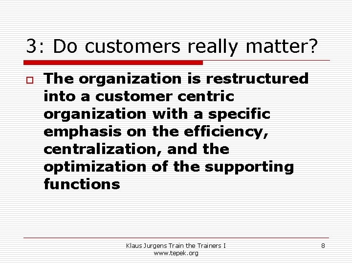 3: Do customers really matter? o The organization is restructured into a customer centric 3: Do customers really matter? o The organization is restructured into a customer centric