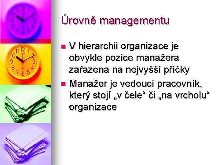 Úrovně managementu V hierarchii organizace je obvykle pozice manažera zařazena na nejvyšší příčky n