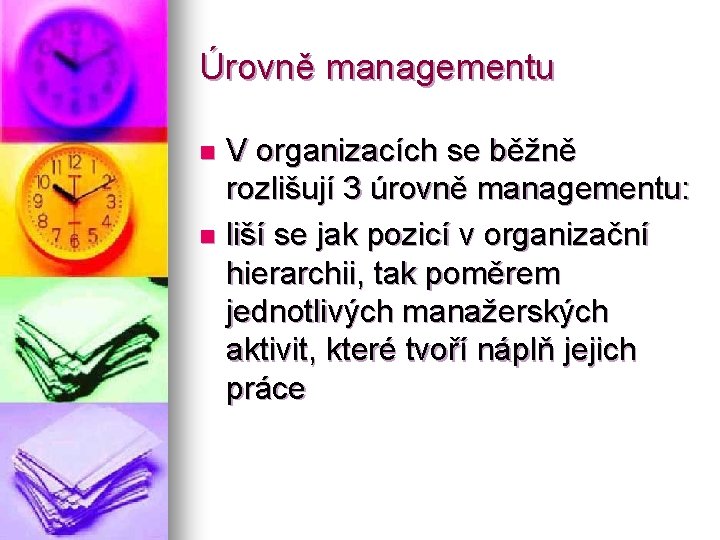 Úrovně managementu V organizacích se běžně rozlišují 3 úrovně managementu: n liší se jak