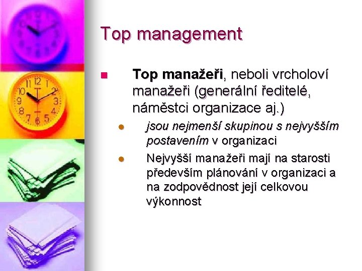 Top management Top manažeři, neboli vrcholoví manažeři (generální ředitelé, náměstci organizace aj. ) n