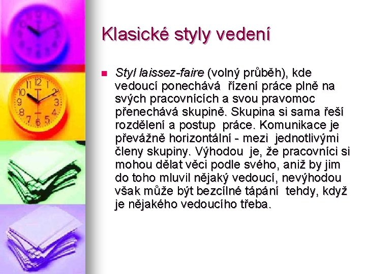 Klasické styly vedení n Styl laissez-faire (volný průběh), kde vedoucí ponechává řízení práce plně