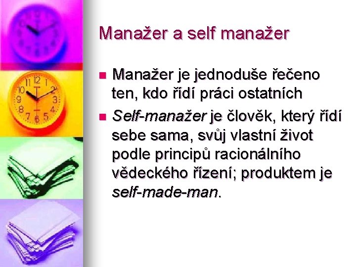 Manažer a self manažer Manažer je jednoduše řečeno ten, kdo řídí práci ostatních n