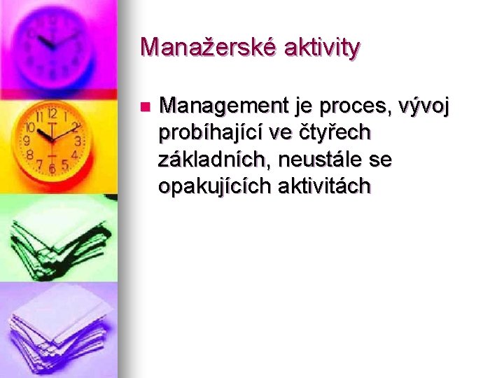Manažerské aktivity n Management je proces, vývoj probíhající ve čtyřech základních, neustále se opakujících