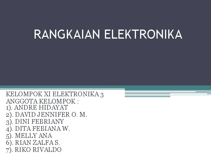 RANGKAIAN ELEKTRONIKA KELOMPOK XI ELEKTRONIKA 3 ANGGOTA KELOMPOK : 1). ANDRE HIDAYAT 2). DAVID