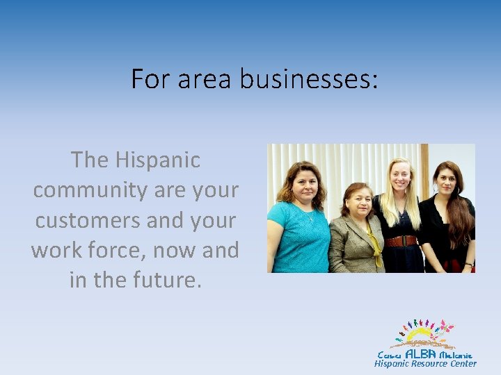 For area businesses: The Hispanic community are your customers and your work force, now