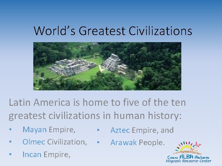 World’s Greatest Civilizations Latin America is home to five of the ten greatest civilizations