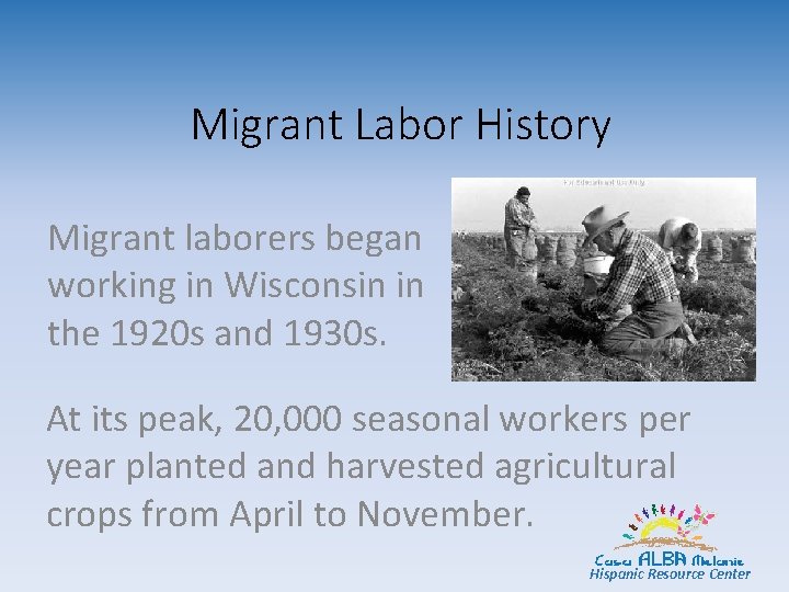 Migrant Labor History Migrant laborers began working in Wisconsin in the 1920 s and