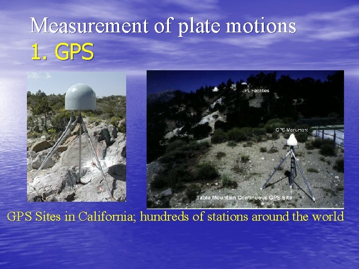 Measurement of plate motions 1. GPS Sites in California; hundreds of stations around the