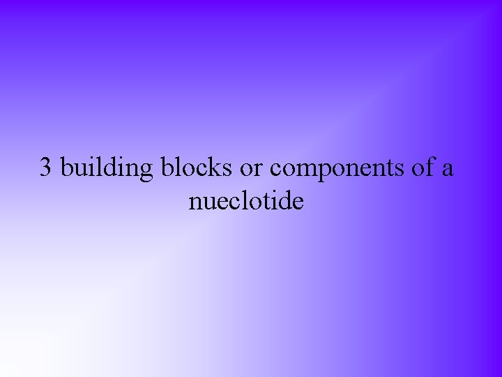 3 building blocks or components of a nueclotide 