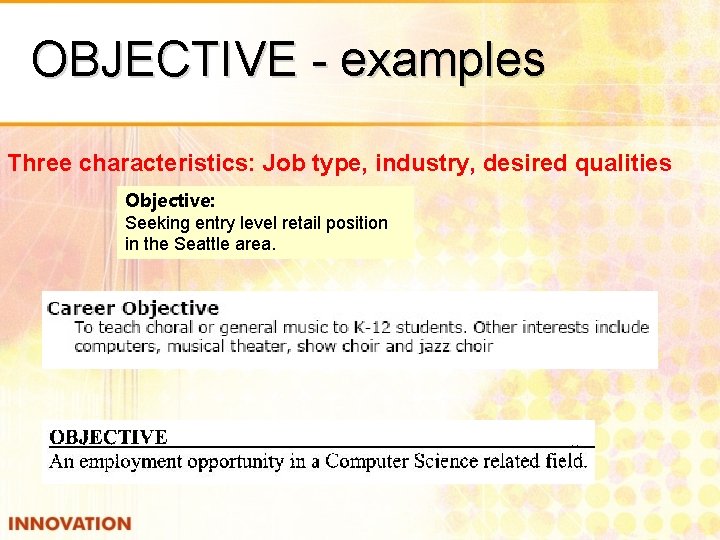 OBJECTIVE - examples Three characteristics: Job type, industry, desired qualities Objective: Seeking entry level