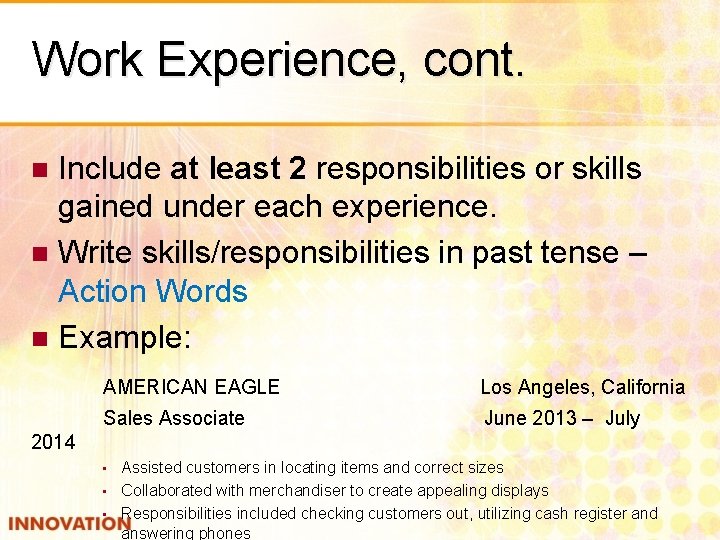Work Experience, cont. Include at least 2 responsibilities or skills gained under each experience.