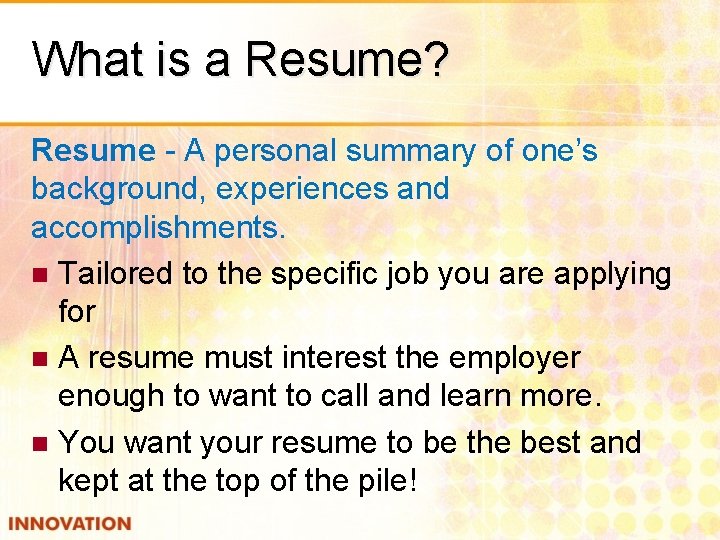What is a Resume? Resume - A personal summary of one’s background, experiences and
