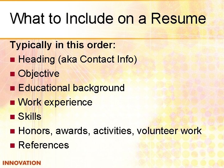 What to Include on a Resume Typically in this order: n Heading (aka Contact