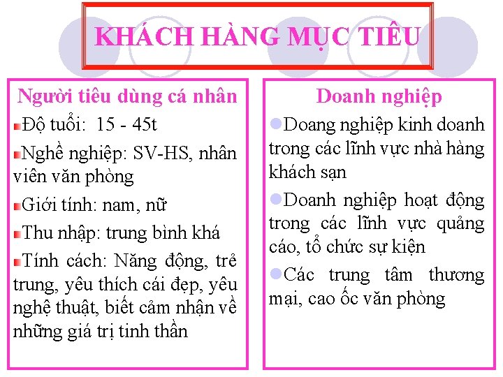 KHÁCH HÀNG MỤC TIÊU Người tiêu dùng cá nhân Doanh nghiệp Độ tuổi: 15