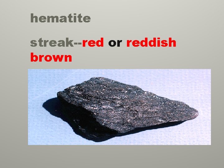 hematite streak--red or reddish brown 