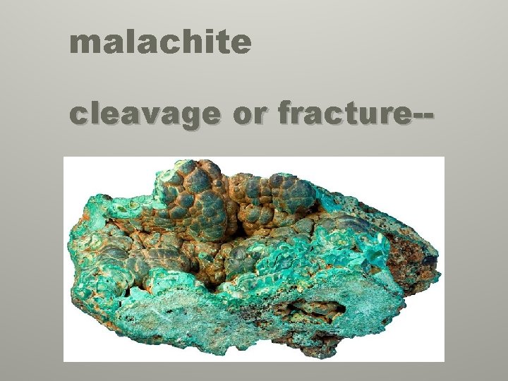 malachite cleavage or fracture-- 