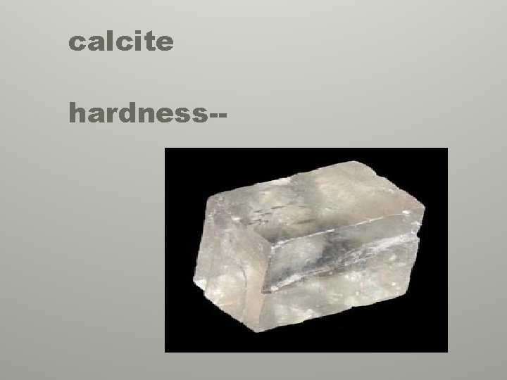 calcite hardness-- 