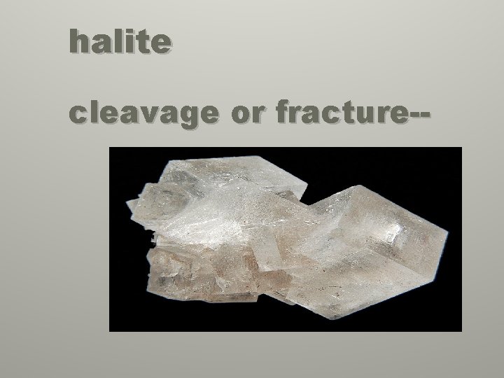 halite cleavage or fracture-- 