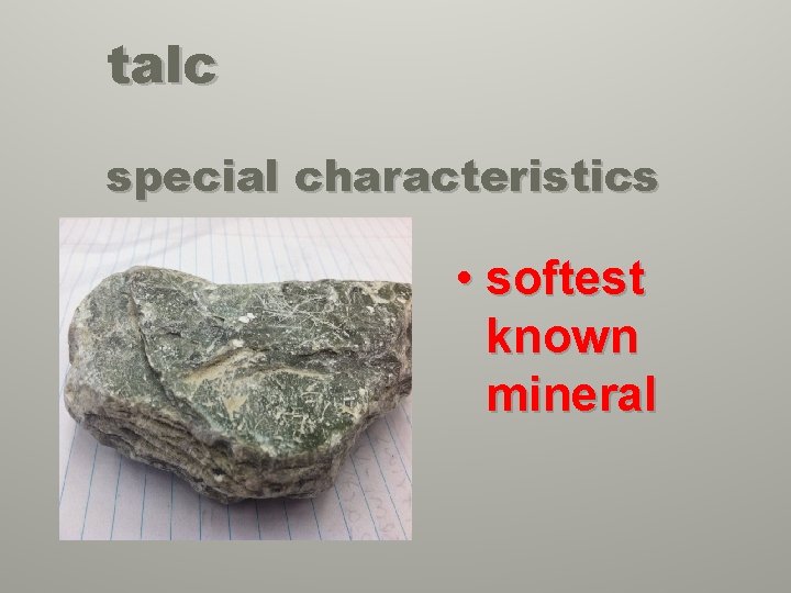talc special characteristics • softest known mineral 