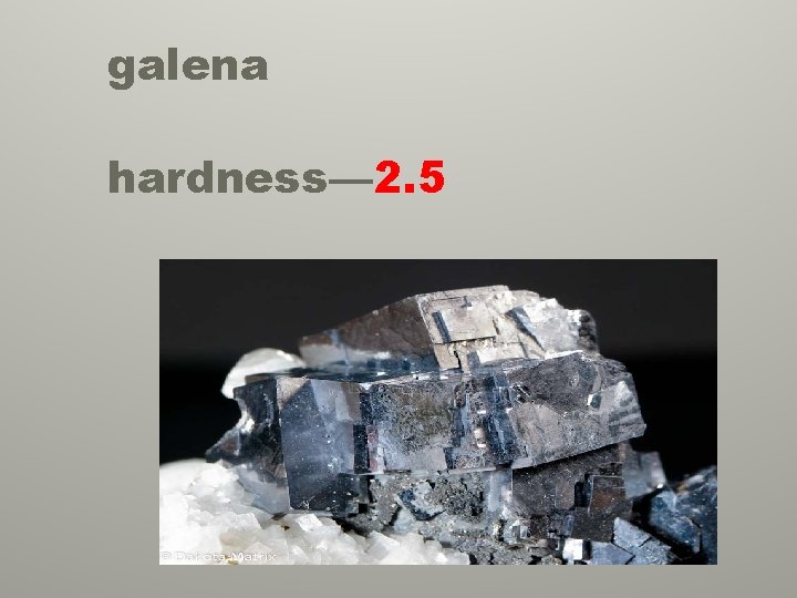 galena hardness— 2. 5 