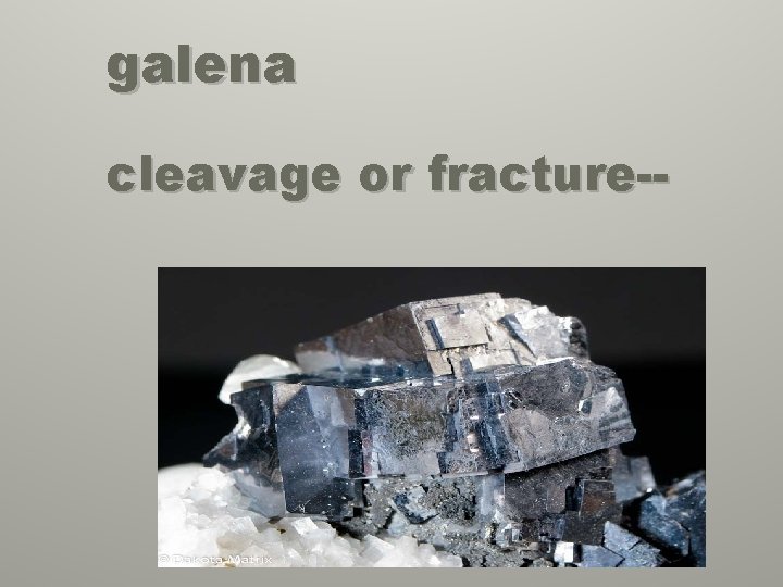 galena cleavage or fracture-- 