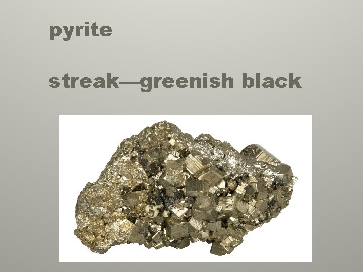 pyrite streak—greenish black 