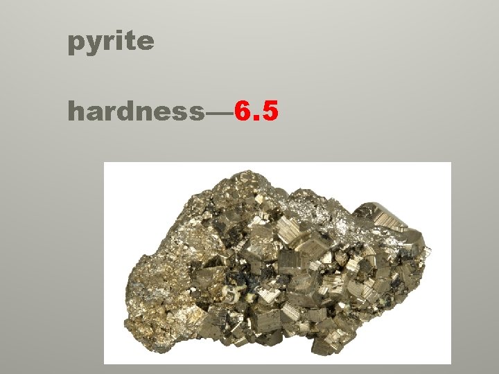 pyrite hardness— 6. 5 