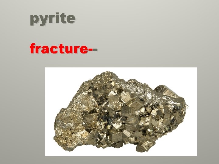 pyrite fracture-- 