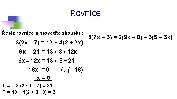 Rovnice Řešte rovnice a proveďte zkoušku: – 3(2 x – 7) = 13 +