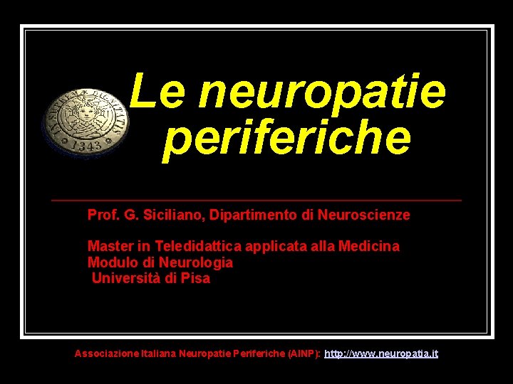 Le neuropatie periferiche Prof. G. Siciliano, Dipartimento di Neuroscienze Master in Teledidattica applicata alla