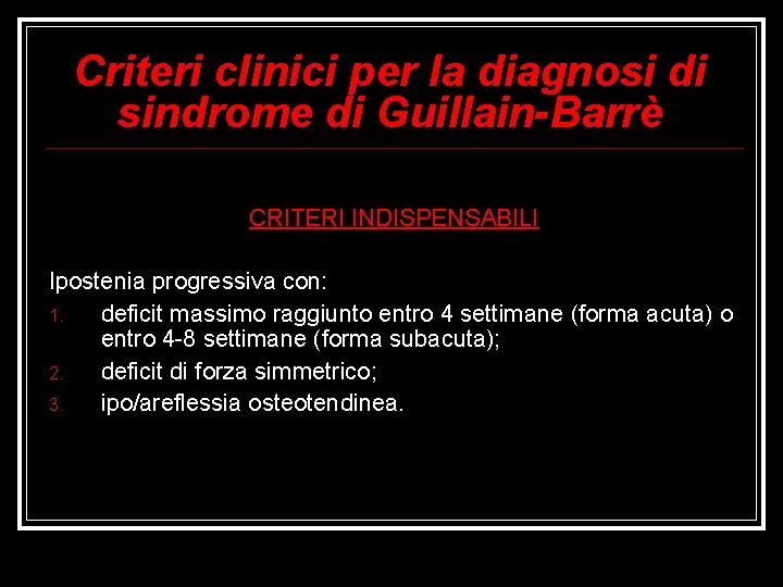 Criteri clinici per la diagnosi di sindrome di Guillain-Barrè CRITERI INDISPENSABILI Ipostenia progressiva con: