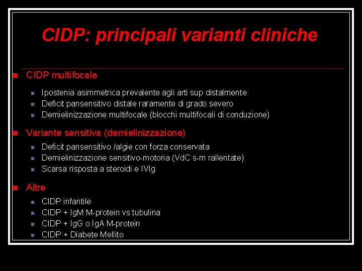 CIDP: principali varianti cliniche CIDP multifocale Variante sensitiva (demielinizzazione) Ipostenia asimmetrica prevalente agli arti