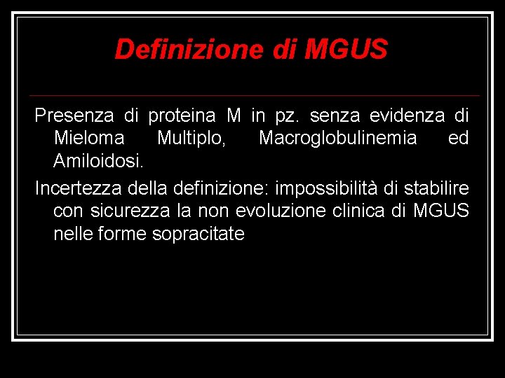 Definizione di MGUS Presenza di proteina M in pz. senza evidenza di Mieloma Multiplo,
