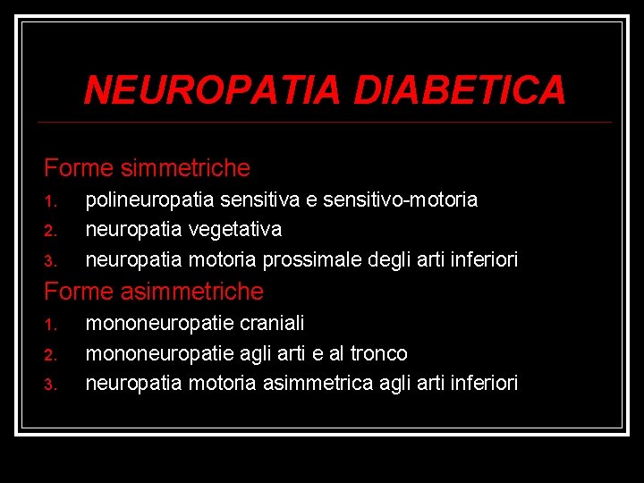 NEUROPATIA DIABETICA Forme simmetriche 1. 2. 3. polineuropatia sensitiva e sensitivo-motoria neuropatia vegetativa neuropatia