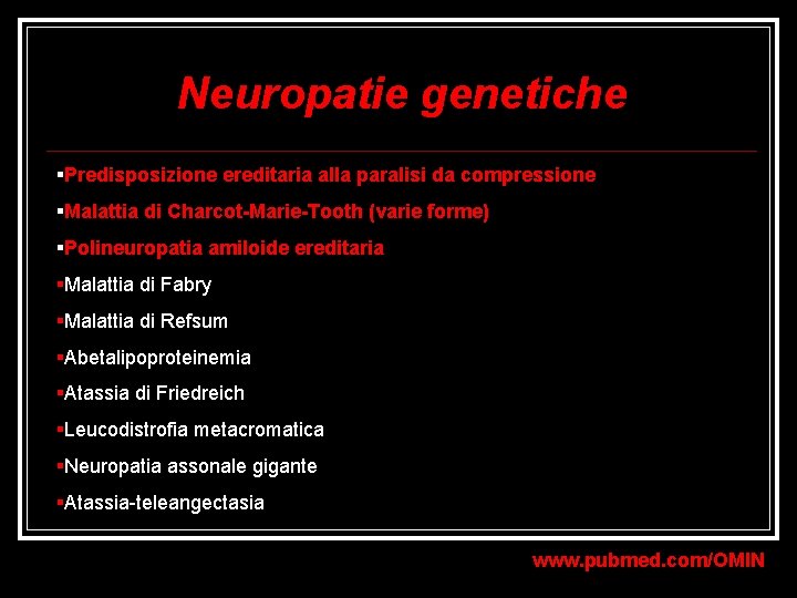Neuropatie genetiche §Predisposizione ereditaria alla paralisi da compressione §Malattia di Charcot-Marie-Tooth (varie forme) §Polineuropatia