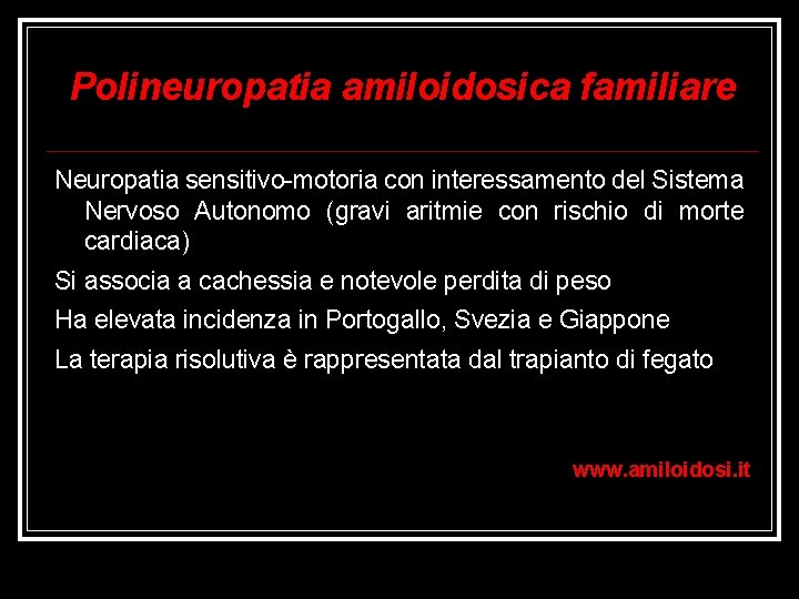 Polineuropatia amiloidosica familiare Neuropatia sensitivo-motoria con interessamento del Sistema Nervoso Autonomo (gravi aritmie con